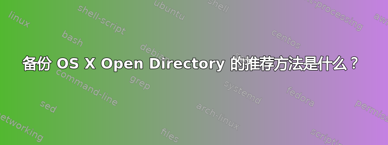 备份 OS X Open Directory 的推荐方法是什么？