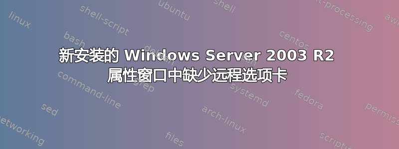 新安装的 Windows Server 2003 R2 属性窗口中缺少远程选项卡