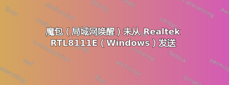 魔包（局域网唤醒）未从 Realtek RTL8111E（Windows）发送