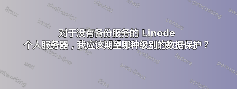 对于没有备份服务的 Linode 个人服务器，我应该期望哪种级别的数据保护？