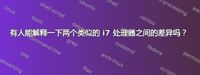 有人能解释一下两个类似的 i7 处理器之间的差异吗？