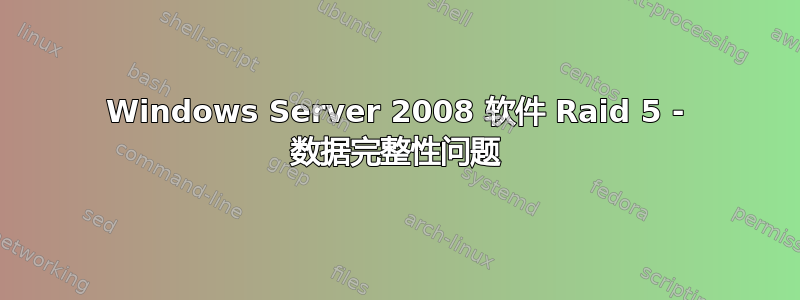 Windows Server 2008 软件 Raid 5 - 数据完整性问题