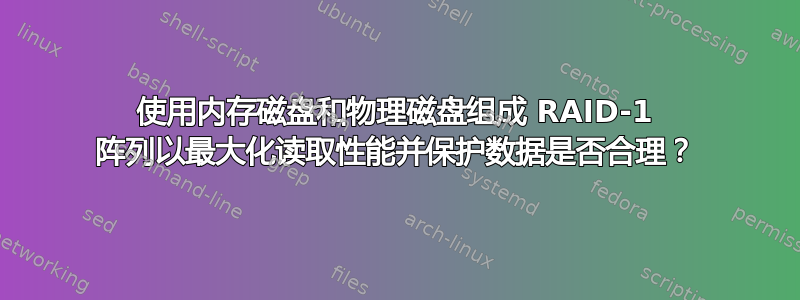 使用内存磁盘和物理磁盘组成 RAID-1 阵列以最大化读取性能并保护数据是否合理？