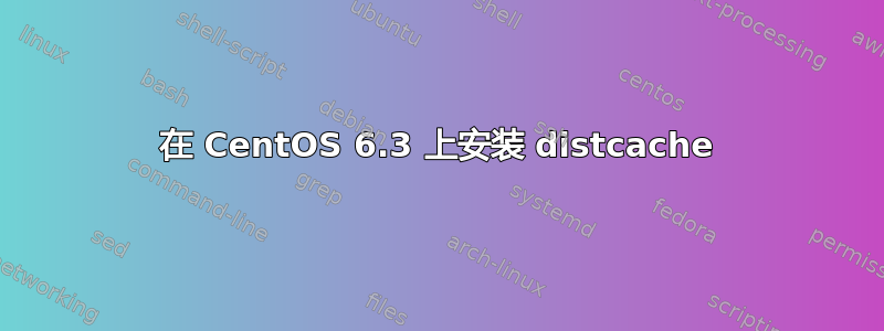 在 CentOS 6.3 上安装 distcache