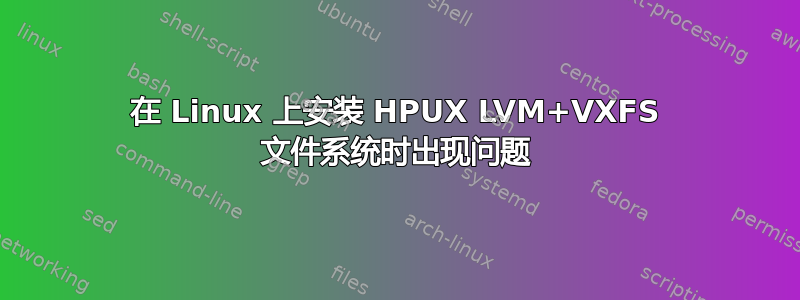 在 Linux 上安装 HPUX LVM+VXFS 文件系统时出现问题