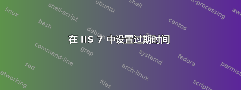 在 IIS 7 中设置过期时间