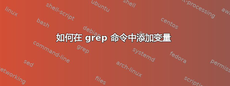 如何在 grep 命令中添加变量