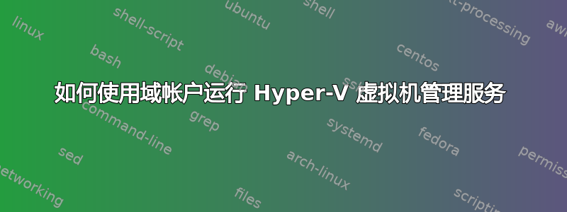 如何使用域帐户运行 Hyper-V 虚拟机管理服务