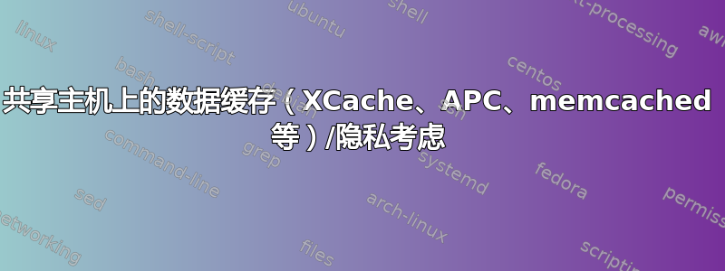 共享主机上的数据缓存（XCache、APC、memcached 等）/隐私考虑