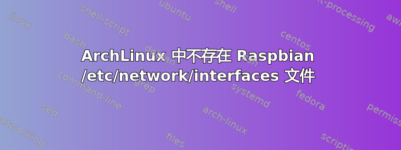 ArchLinux 中不存在 Raspbian /etc/network/interfaces 文件