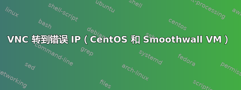 VNC 转到错误 IP（CentOS 和 Smoothwall VM）