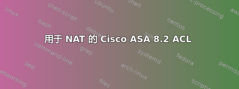 用于 NAT 的 Cisco ASA 8.2 ACL