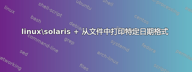 linux\solaris + 从文件中打印特定日期格式