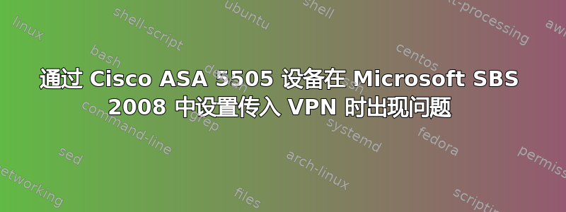 通过 Cisco ASA 5505 设备在 Microsoft SBS 2008 中设置传入 VPN 时出现问题