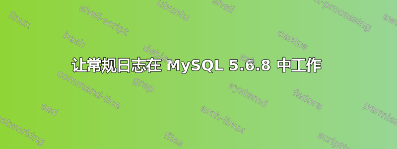 让常规日志在 MySQL 5.6.8 中工作