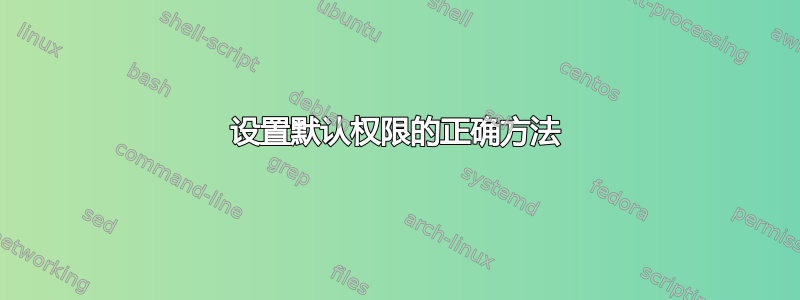 设置默认权限的正确方法