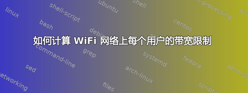 如何计算 WiFi 网络上每个用户的带宽限制