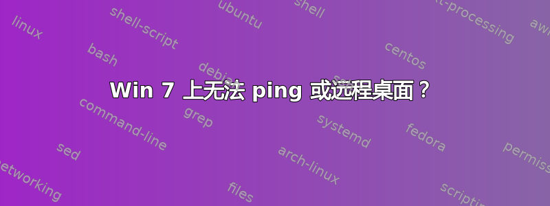 Win 7 上无法 ping 或远程桌面？