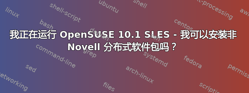 我正在运行 OpenSUSE 10.1 SLES - 我可以安装非 Novell 分布式软件包吗？