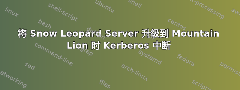 将 Snow Leopard Server 升级到 Mountain Lion 时 Kerberos 中断