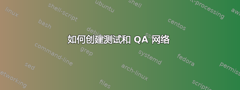 如何创建测试和 QA 网络