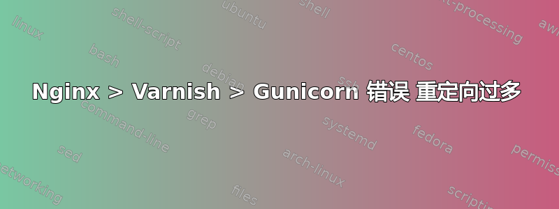 Nginx > Varnish > Gunicorn 错误 重定向过多