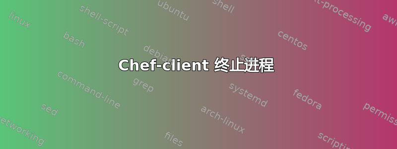 Chef-client 终止进程