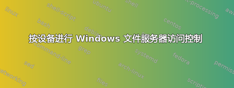 按设备进行 Windows 文件服务器访问控制