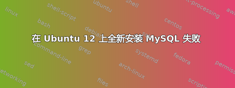 在 Ubuntu 12 上全新安装 MySQL 失败