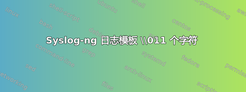 Syslog-ng 日志模板 \\011 个字符