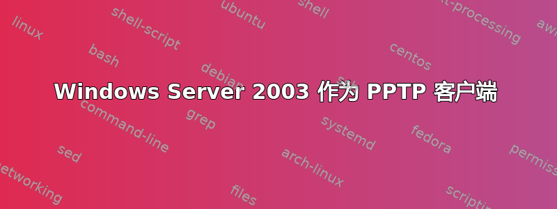 Windows Server 2003 作为 PPTP 客户端