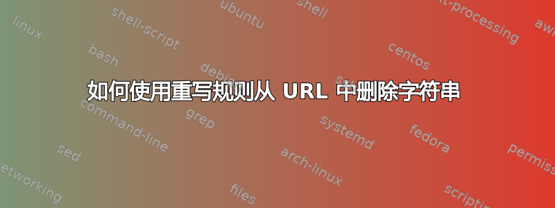 如何使用重写规则从 URL 中删除字符串