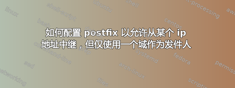 如何配置 postfix 以允许从某个 ip 地址中继，但仅使用一个域作为发件人