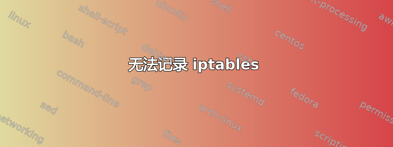 无法记录 iptables