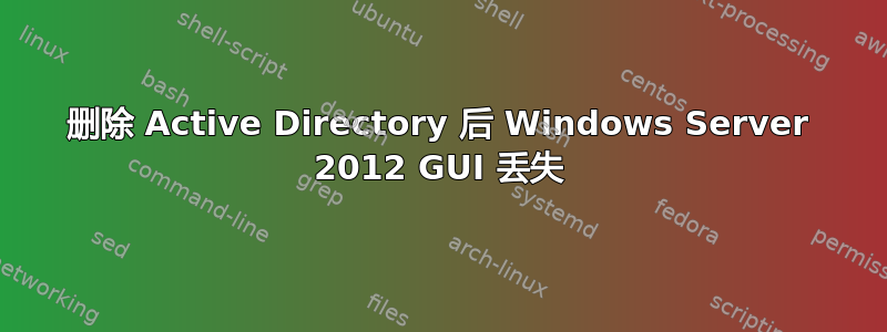 删除 Active Directory 后 Windows Server 2012 GUI 丢失