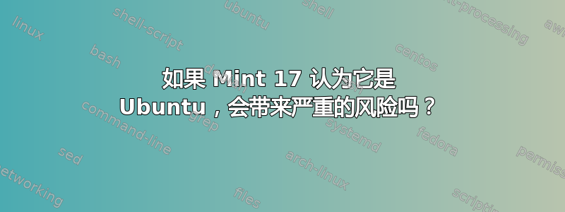 如果 Mint 17 认为它是 Ubuntu，会带来严重的风险吗？