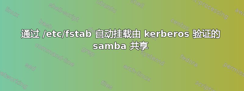 通过 /etc/fstab 自动挂载由 kerberos 验证的 samba 共享