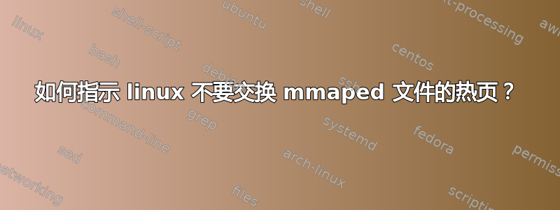 如何指示 linux 不要交换 mmaped 文件的热页？