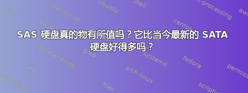 SAS 硬盘真的物有所值吗？它比当今最新的 SATA 硬盘好得多吗？