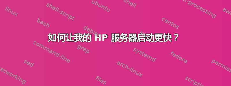 如何让我的 HP 服务器启动更快？