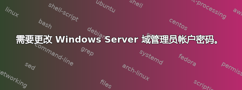 需要更改 Windows Server 域管理员帐户密码。