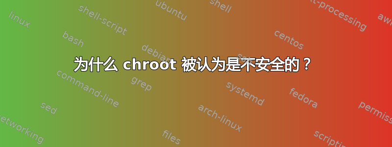 为什么 chroot 被认为是不安全的？