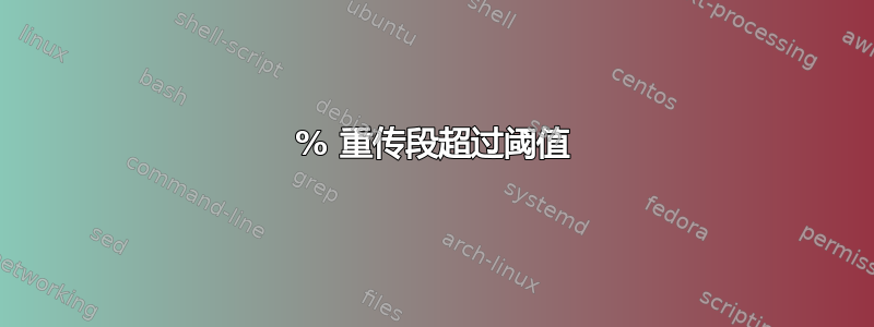 % 重传段超过阈值