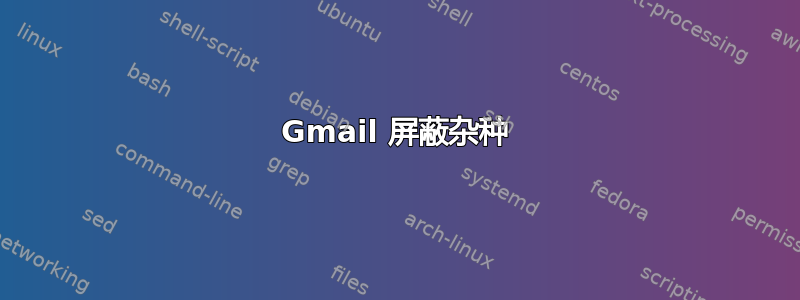 Gmail 屏蔽杂种