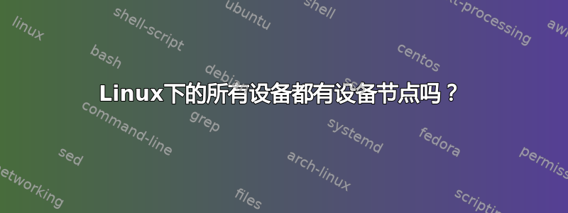 Linux下的所有设备都有设备节点吗？