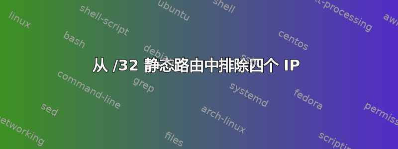 从 /32 静态路由中排除四个 IP