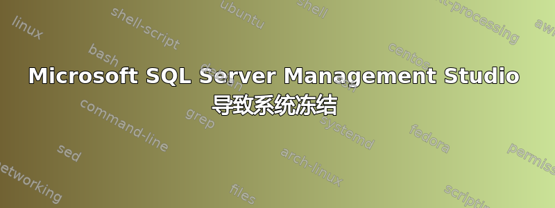 Microsoft SQL Server Management Studio 导致系统冻结