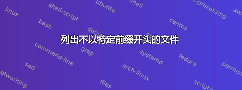 列出不以特定前缀开头的文件