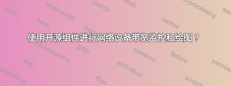 使用开源组件进行网络设备带宽监控和绘图？