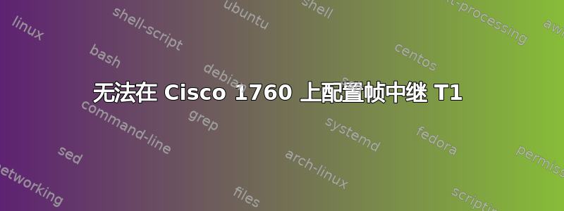 无法在 Cisco 1760 上配置帧中继 T1